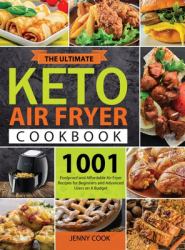 The Ultimate Keto Air Fryer Cookbook for Beginners : 1001 Foolproof and Affordable Air Fryer Recipes for Beginners and Advanced Users on a Budget