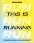 This Is Running : A Celebration of the World of Running, Exploring the Culture, History, Brands, Races and People Behind It