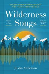 Wilderness Songs : Nature's Hidden Sounds and What They Teach Us about the Wild