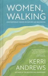 Women, Walking : Women Writers on Why Walking Matters to Them