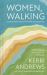 Women, Walking : Women Writers on Why Walking Matters to Them