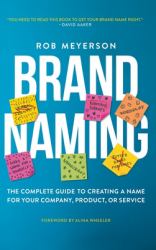 Brand Naming : The Complete Guide to Creating a Name for Your Company, Product, or Service