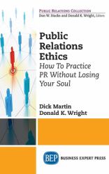 Public Relations Ethics : How to Practice PR Without Losing Your Soul