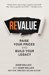Revalue : Raise Your Prices and Build Your Legacy