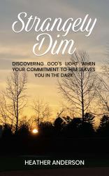 Strangely Dim : Discovering God's Light When Your Commitment to Him Leaves You in the Dark