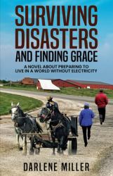 Surviving Disasters and Finding Grace : A Novel about Preparing to Live in a World Without Electricity