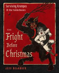 The Fright Before Christmas : Surviving Krampus and Other Yuletide Monsters, Witches, and Ghosts