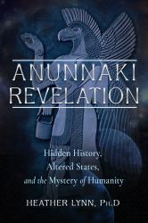 Anunnaki Revelation : Hidden History, Altered States, and the Mystery of Humanity