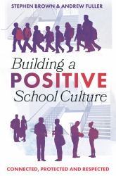 Building a Positive School Culture : Connected, Protected and Respected