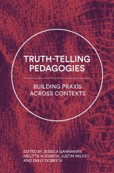 Truth-Telling Pedagogies : Building Praxis Across Contexts