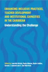 Enhancing Inclusive Practices, Teacher Development and Institutional Capacities in the Caribbean : Understanding the Challenge