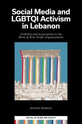 Social Media and LGBTQI Activism in Lebanon : Visibility and Association in the Work of Non-Profit Organisations