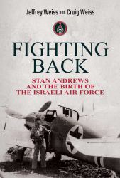 Fighting Back : Stan Andrews and the Birth of the Israeli Air Force