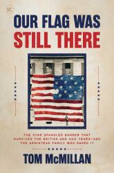 Our Flag Was Still There : The Star Spangled Banner That Survived the British and 200 Years--And the Armistead Family Who Saved It