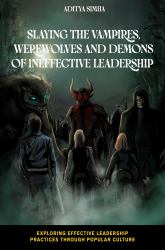Slaying the Vampires, Werewolves and Demons of Ineffective Leadership