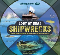 Lonely Planet Kids Lost at Sea! Shipwrecks : The Incredible Stories of the World's Most Famous Shipwrecks