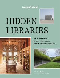 Lonely Planet Hidden Libraries : The World's Most Unusual Book Depositories