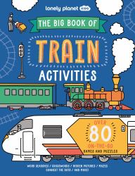 Lonely Planet Kids the Big Book of Train Activities : Over 80 on-The-Go Games and Puzzles