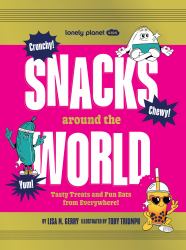Lonely Planet Kids Snacks Around the World : Tasty Treats and Fun Eats from Everywhere!