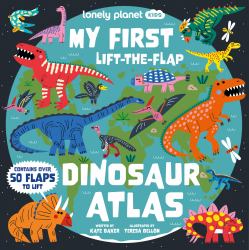 Lonely Planet Kids My First Lift-The-Flap Dinosaur Atlas : Contains over 50 Flaps to Lift