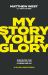 My Story, Your Glory : Discover the Journey God Has Planned for You--A 30-Day Devotional