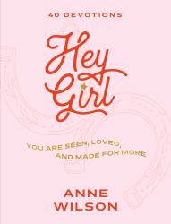 Hey Girl : You Are Seen, Loved, and Made for More--40 Devotions
