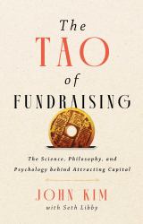 The Tao of Fundraising : The Science, Philosophy, and Psychology Behind Attracting Capital