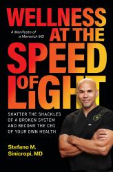 Wellness at the Speed of Light : Shatter the Shackles of a Broken System and Become the CEO of Your Own Health
