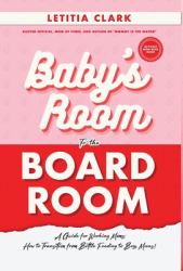 Baby's Room to the BoardRoom : A Guide for Working Moms: How to Transition from Bottle Feeding to Boss Moves!