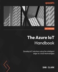 The Azure IoT Handbook : Develop IoT Solutions Using the Intelligent Edge-To-Cloud Technologies