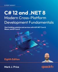 C# 12 and .NET 8: Modern Cross-Platform Development Fundamentals : Start Building Websites and Services with ASP. NET Core 8, Blazor, and EF Core 8