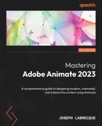 Mastering Adobe Animate 2023 : A Comprehensive Guide to Designing Modern, Animated, and Interactive Content Using Animate