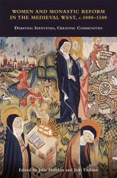 Women and Monastic Reform in the Medieval West, C. 1000 - 1500 : Debating Identities, Creating Communities