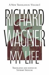 Richard Wagner: My Life [Two Volume Set] : A New Translation
