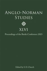 Anglo-Norman Studies XLVI : Proceedings of the Battle Conference 2023