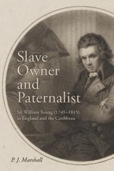 Slave Owner and Paternalist : Sir William Young (1749-1815) in England and the Caribbean