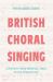 British Choral Singing : A History from Medieval Times to the Present Day