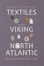 Textiles of the Viking North Atlantic : Analysis, Interpretation, Re-Creation