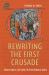 Rewriting the First Crusade : Epistolary Culture in the Middle Ages