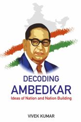 Decoding Ambedkar : Ideas of Nation and Nation Building
