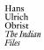 The Indian Files : By Hans Ulrich Obrist The Indian Files : By Hans Ulrich Obrist