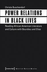 Power Relations in Black Lives : Reading African American Literature and Culture with Bourdieu and Elias