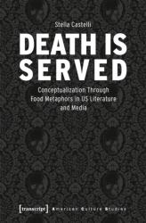 Death Is Served : The Serialization of Death and Its Conceptualization Through Food Metaphors in US Literature and Media
