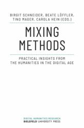 Mixing Methods : Practical Insights from the Humanities in the Digital Age