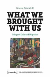 What We Brought with Us : Things of Exile and Migration