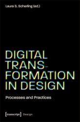 Digital Transformation in Design : Processes and Practices