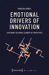Emotional Drivers of Innovation : Exploring the Moral Economy of Prototypes