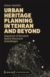 Urban Heritage Planning in Tehran and Beyond : Sequences of Disrupted Spatial-Discursive Assemblages
