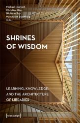 Shrines of Wisdom : Learning, Knowledge, and the Architecture of Libraries