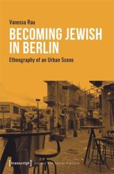 Becoming Jewish in Berlin : Ethnography of an Urban Scene